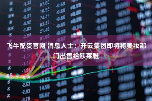 飞牛配资官网 消息人士:开云集团即将将美妆部门出售给欧莱雅